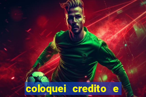 coloquei credito e nao caiu vivo